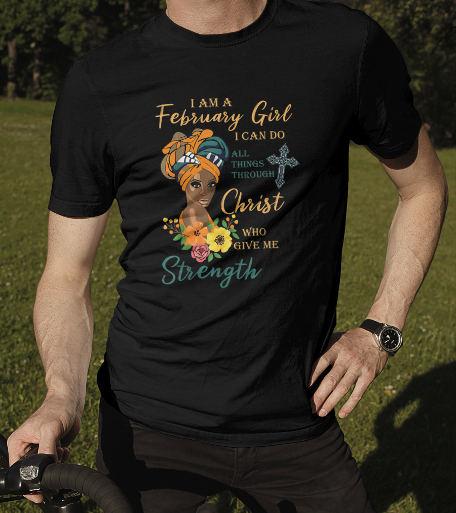 I Am A February Girl I Can Do All Things Through Christ Who Give Me Strength T-Shirt