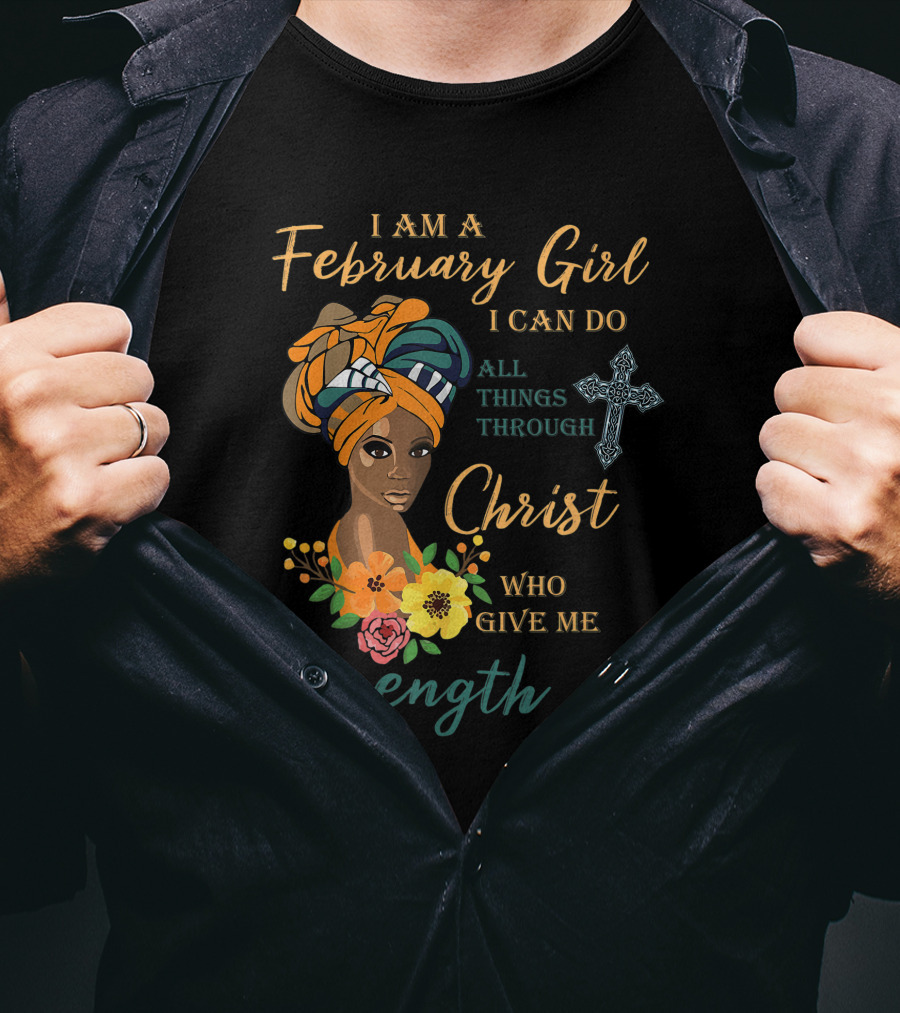 I Am A February Girl I Can Do All Things Through Christ Who Give Me Strength T-Shirt