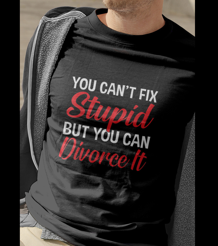 You Can't Fix Stupid But You Can Divorce It Funny Divorce Party T-Shirt