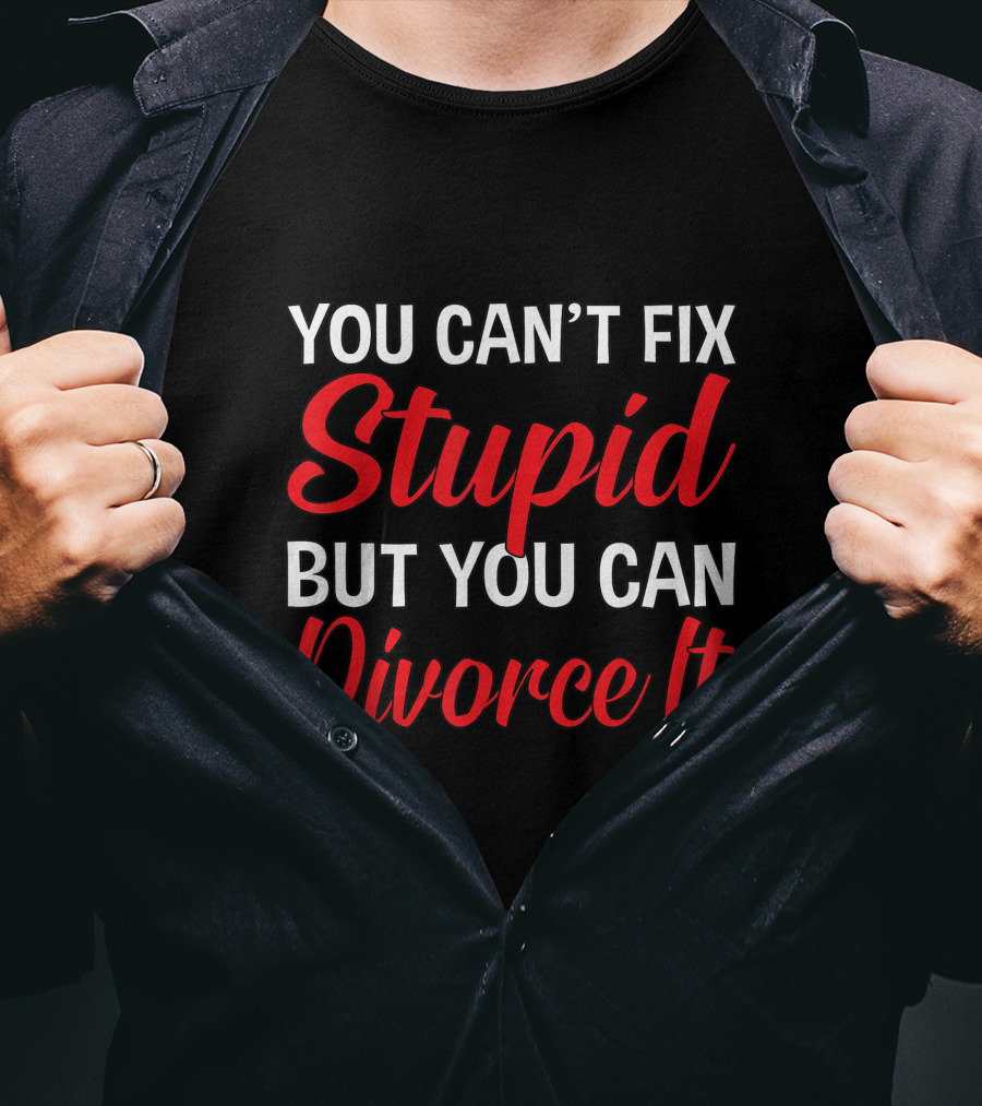 You Can't Fix Stupid But You Can Divorce It Funny Divorce Party T-Shirt
