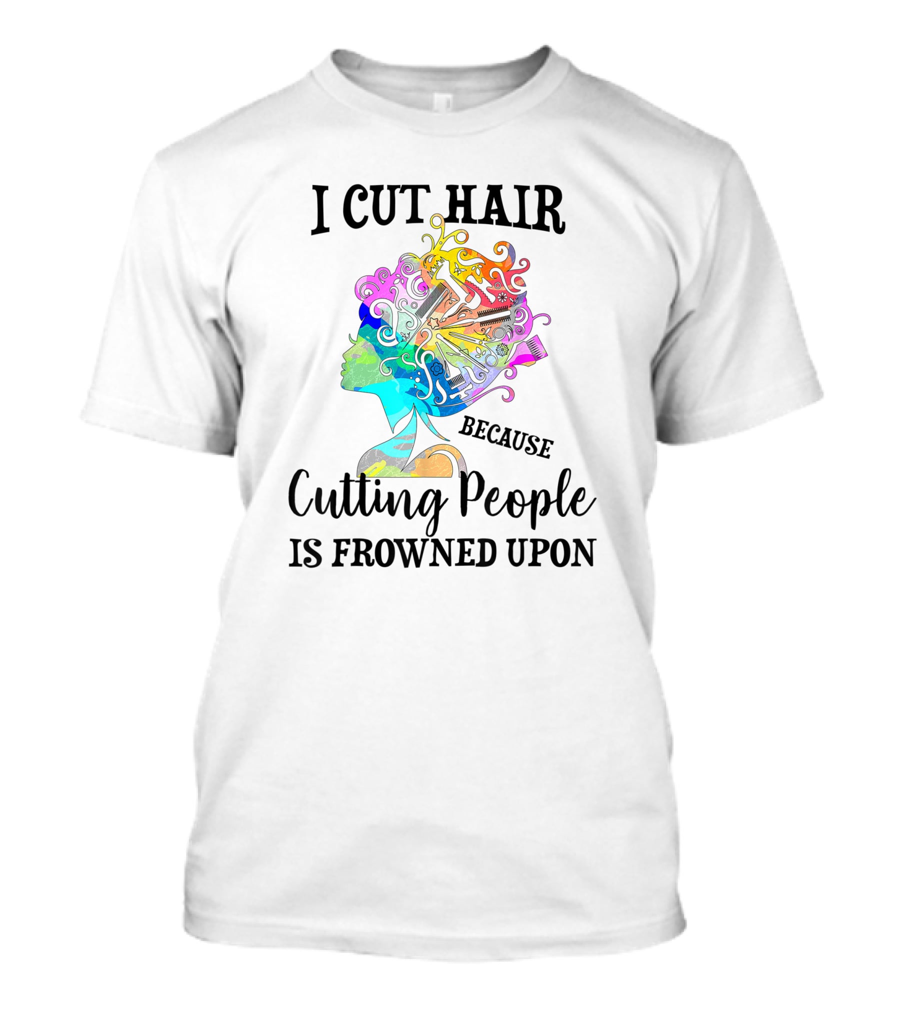 I Cut Hair Because Cutting People Is Frowned Upon Colorful Hairstylist Tools T-Shirt