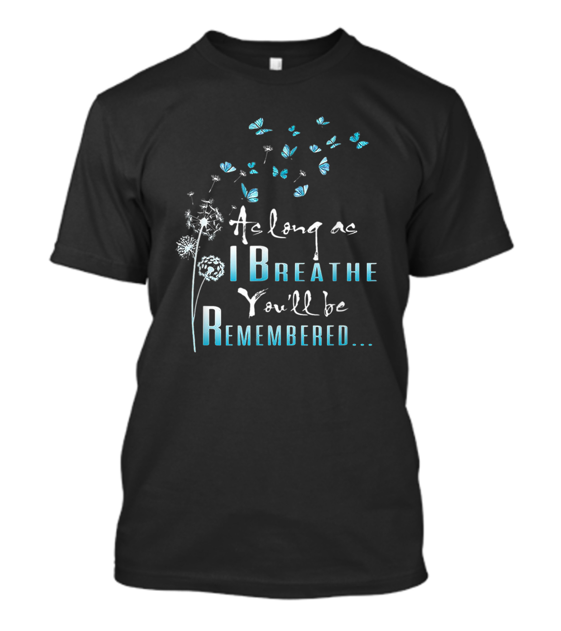 Butterfly Dandelion As Long As I Breathe You'll Be Remembered T-Shirt