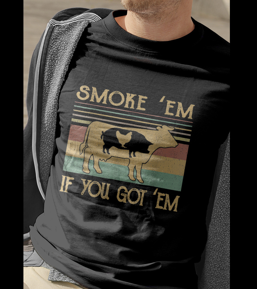 Smoke 'Em If You Got 'Em Cow Chicken Pig Farmer T-Shirt