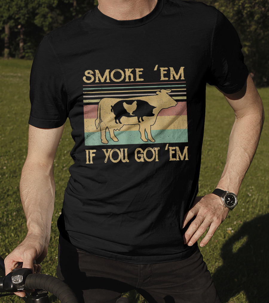 Smoke 'Em If You Got 'Em Cow Chicken Pig Farmer T-Shirt