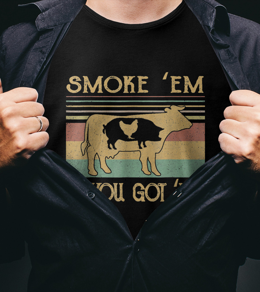 Smoke 'Em If You Got 'Em Cow Chicken Pig Farmer T-Shirt
