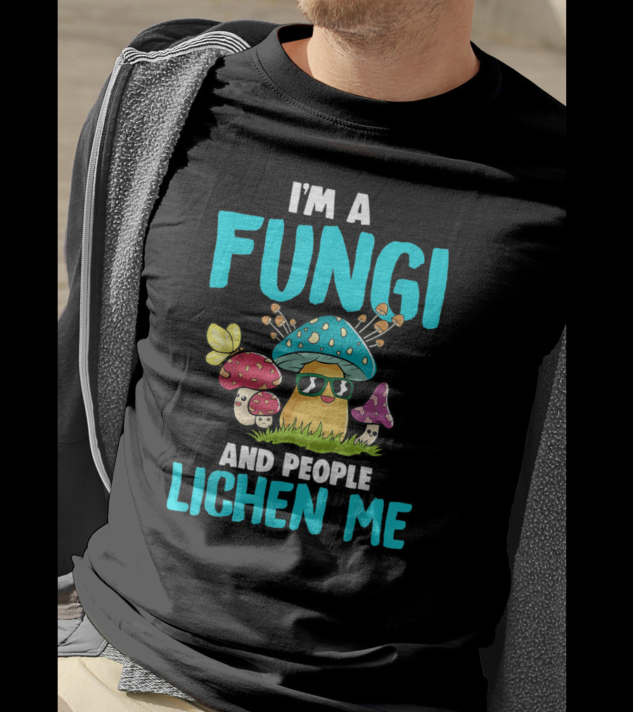 I'm A Fungi And People Lichen Me T-Shirt