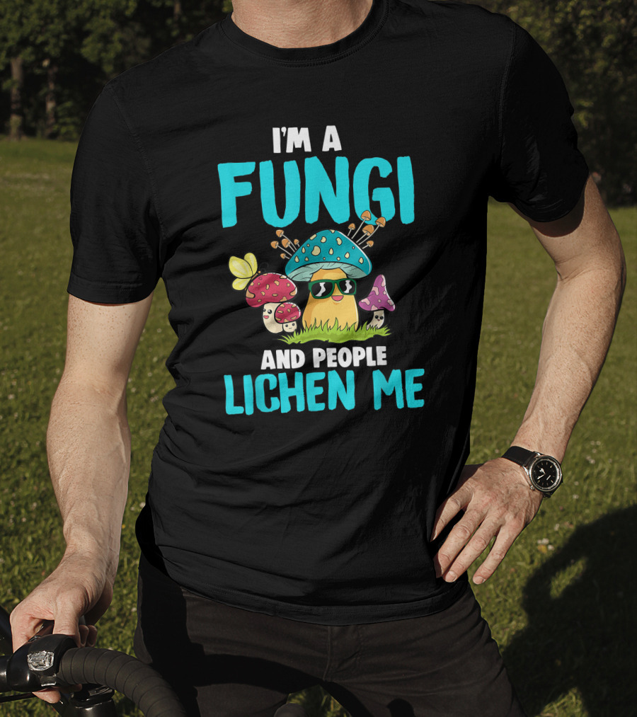 I'm A Fungi And People Lichen Me T-Shirt