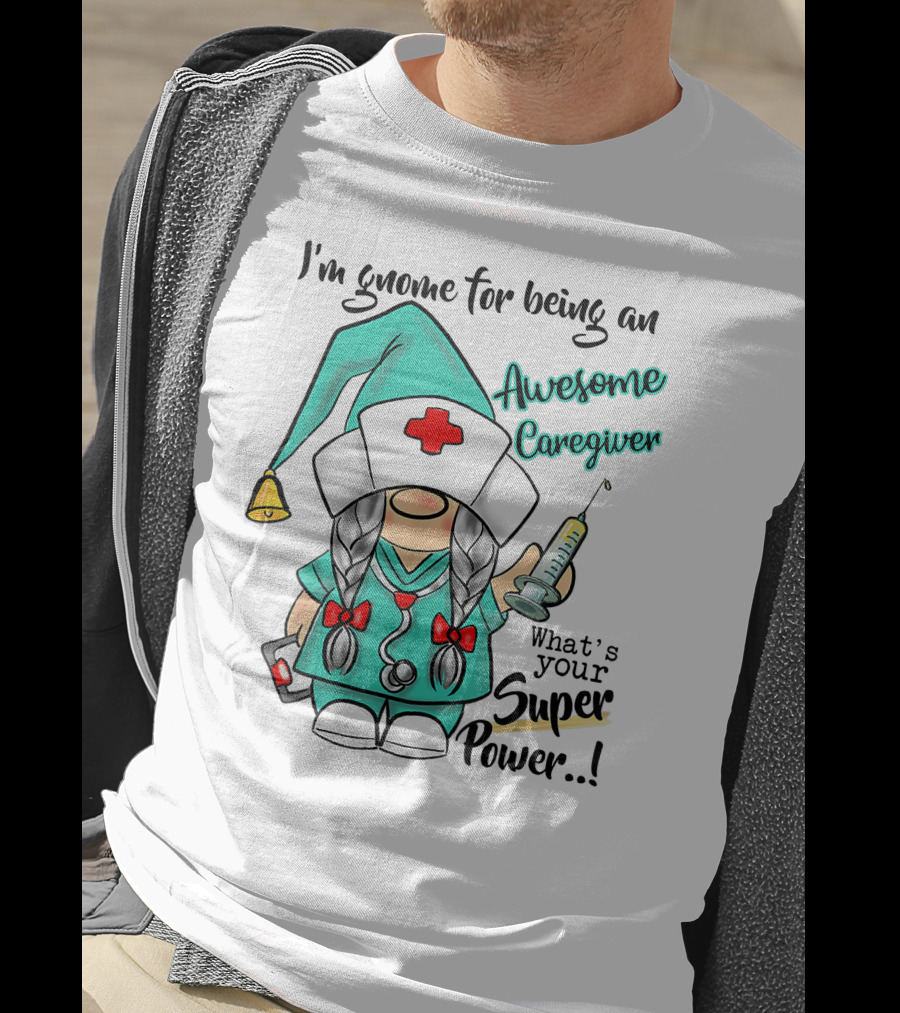 I'm Gnome For Being An Awesome Caregiver Nurse What's Your Super Power T-Shirt