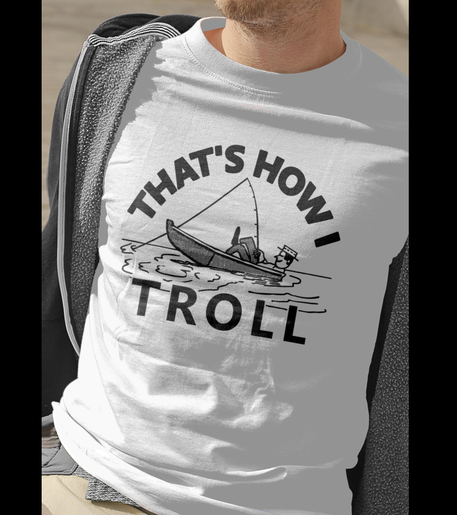 That's How I Troll Funny Fishing T-Shirt