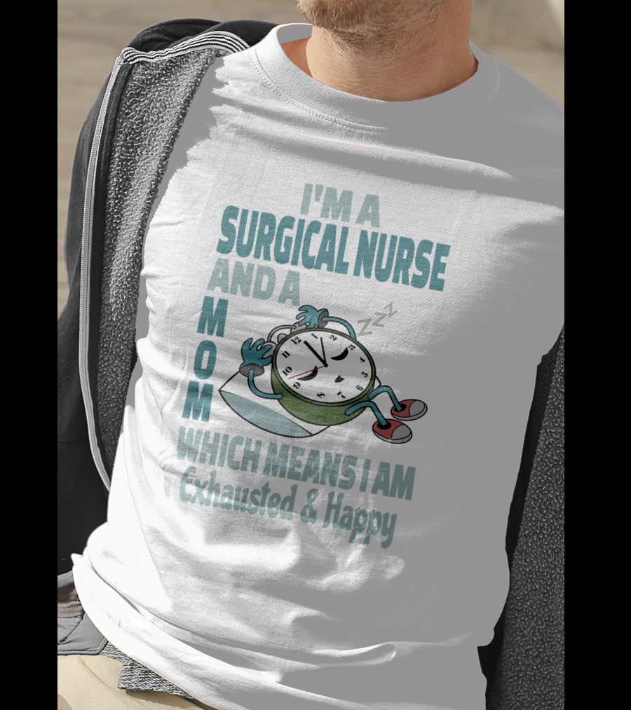 I'm A Surgical Nurse And A Mom Which Means I Am Exhausted And Happy T-Shirt