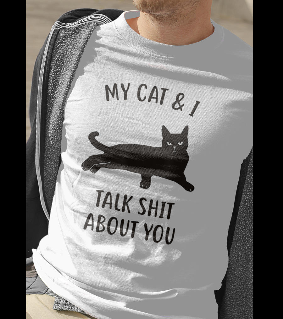 My Cat And I Talk Shit About You T-Shirt