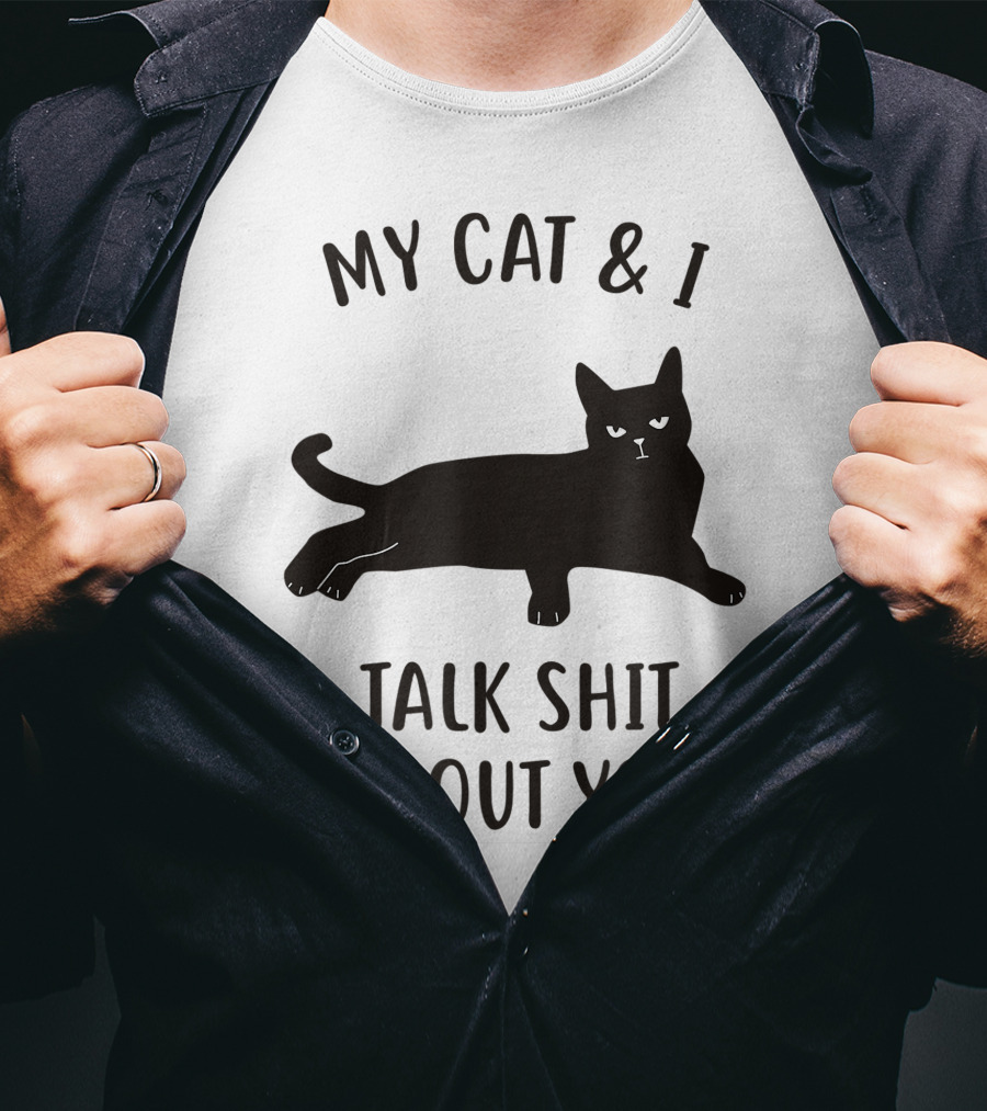 My Cat And I Talk Shit About You T-Shirt