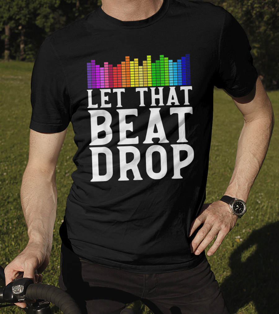Let That Beat Drop DJ Beat Drop Disc Jockey T-Shirt