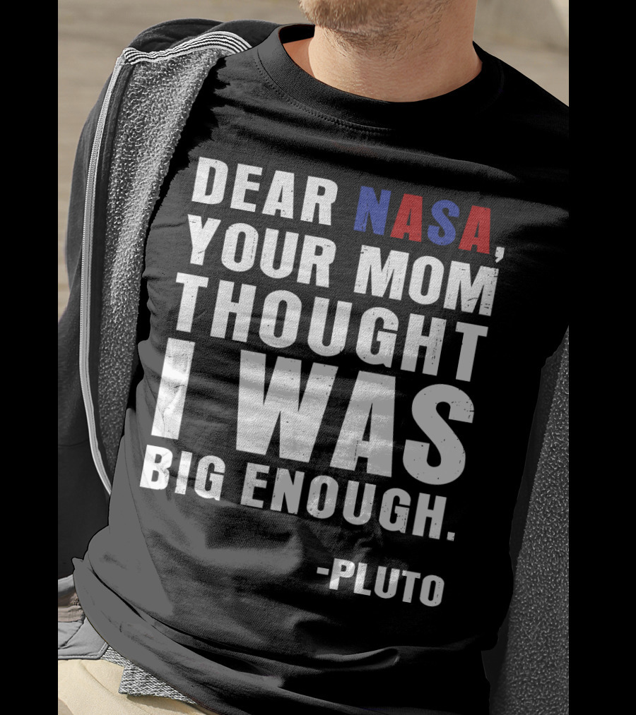 Dear NASA Your Mom Thought I Was Big Enough Pluto T-Shirt