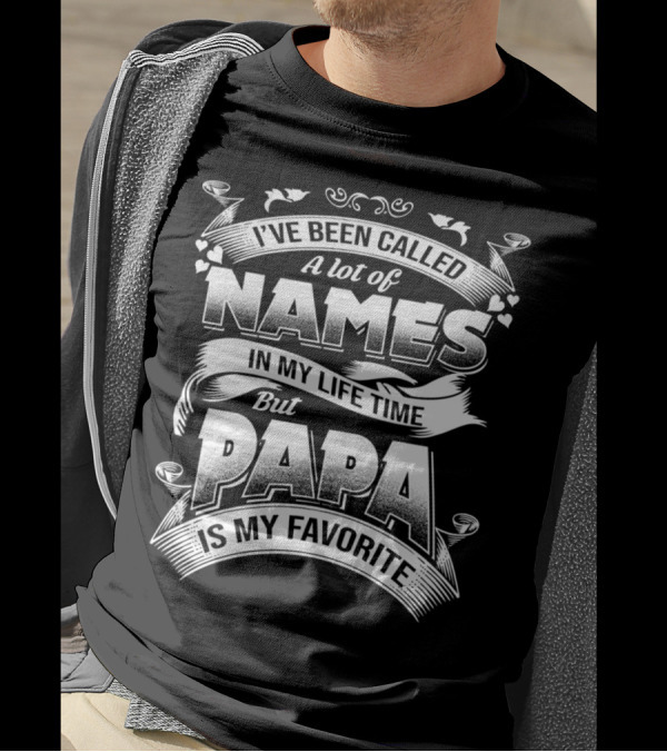 I've Been Called A Lot Of Names In My Life Time But Papa Is My Favorite T-Shirt