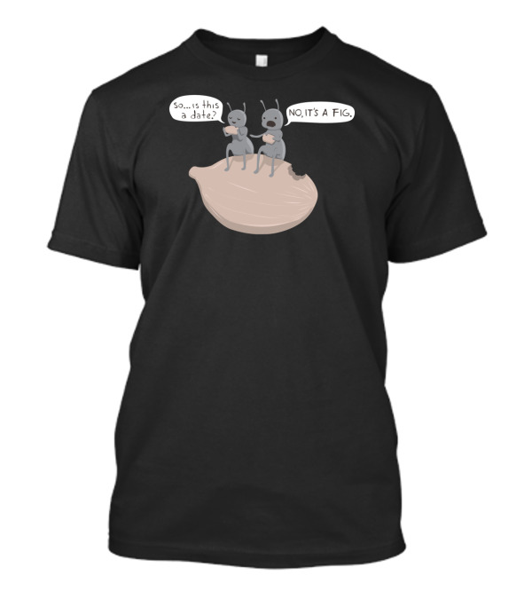 Ants Sitting On Fig With Humorous Date Conversation T-Shirt