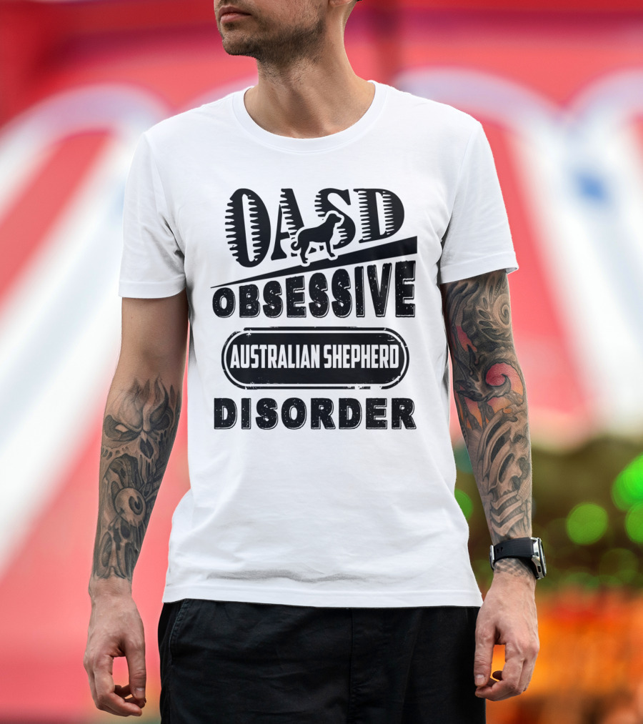 OASD Obsessive Australian Shepherd Disorder T-Shirt
