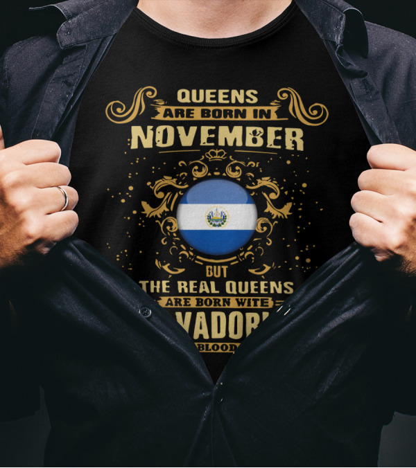 Queens Are Born In November But The Real Queens Are Born With Salvadorian Blood T-Shirt