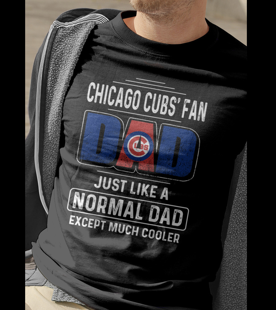Chicago Cubs' Fan Dad Just Like A Normal Dad Except Much Cooler T-Shirt