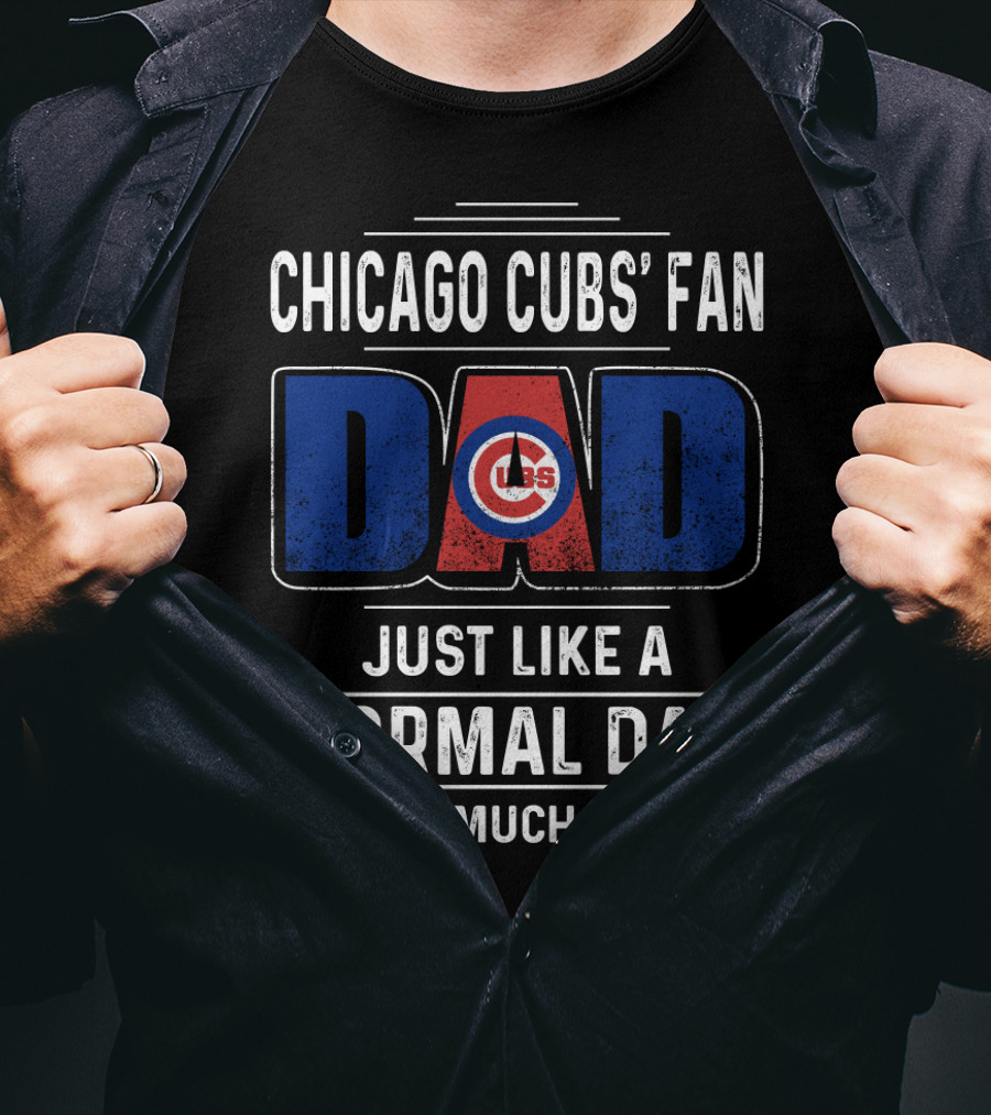 Chicago Cubs' Fan Dad Just Like A Normal Dad Except Much Cooler T-Shirt