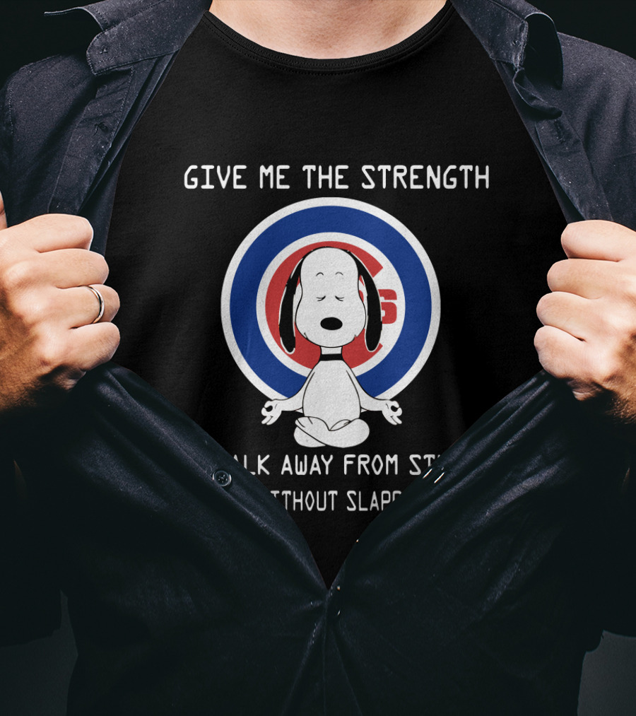 Chicago Cubs Give Me The Strength To Walk Away From Stupid People Without Slapping Them T-Shirt
