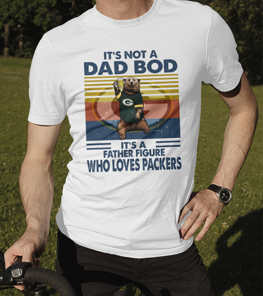It's Not A Dad Bod It's A Father Figure Who Loves Packers T-Shirt
