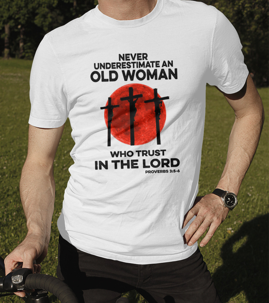 Never Underestimate An Old Woman Who Trust IN The Lord Proverbs 3:5-6 T-Shirt
