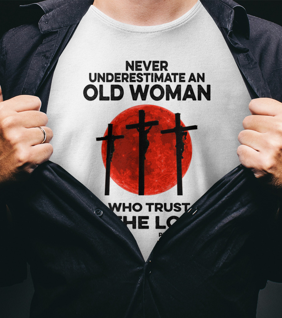 Never Underestimate An Old Woman Who Trust IN The Lord Proverbs 3:5-6 T-Shirt