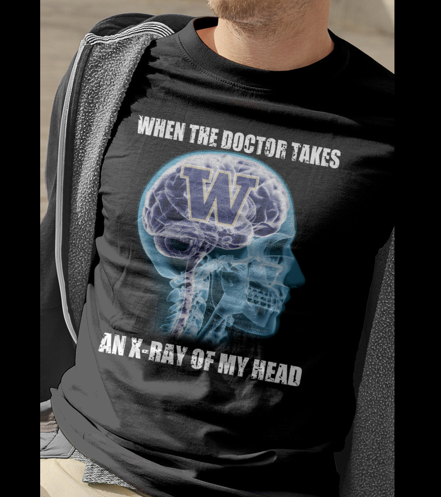 When The Doctor Takes An X-Ray Of My Head W Washington Huskies T-Shirt