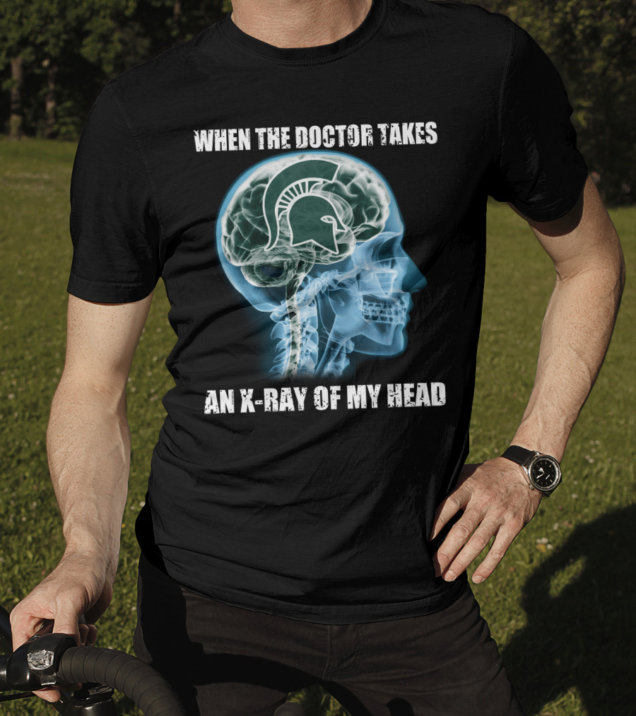 When The Doctor Takes An X-Ray Of My Head Michigan State Spartans T-Shirt