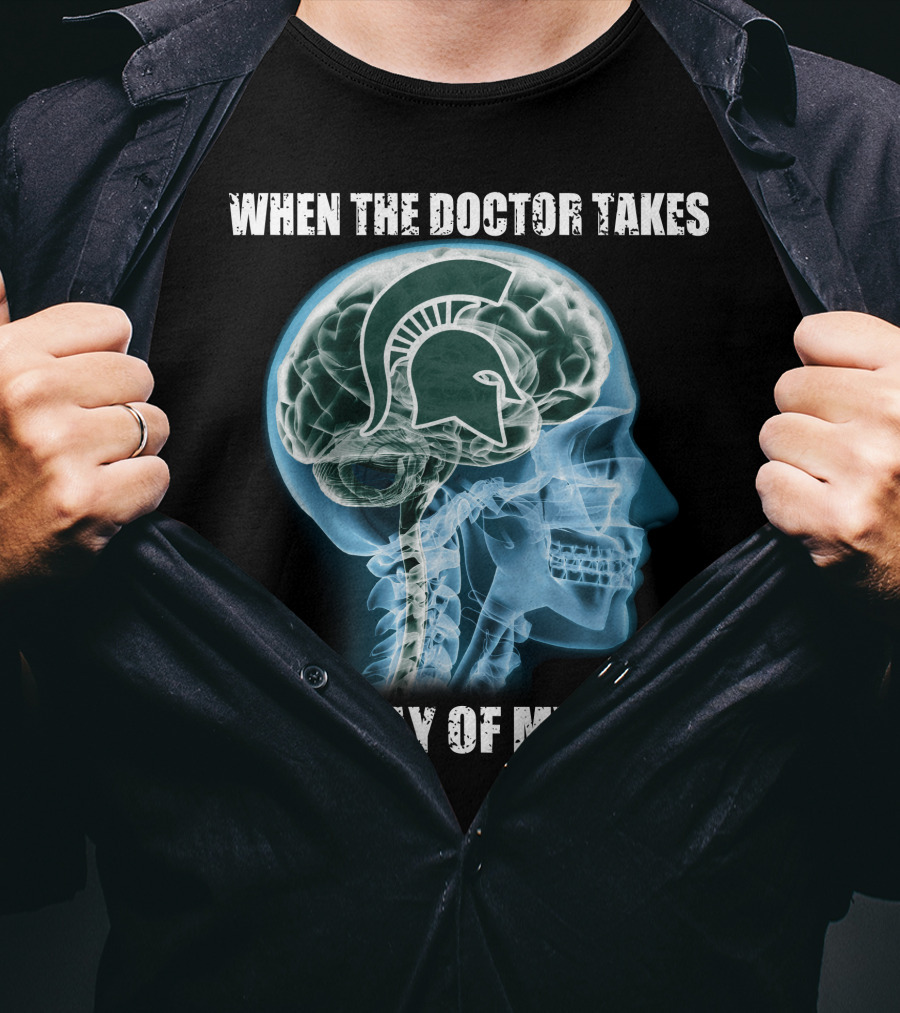 When The Doctor Takes An X-Ray Of My Head Michigan State Spartans T-Shirt