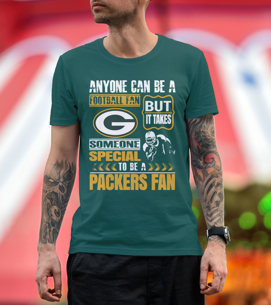 Anyone Can Be A Football Fan But It Takes Someone Special To Be A Packers Fan T-Shirt