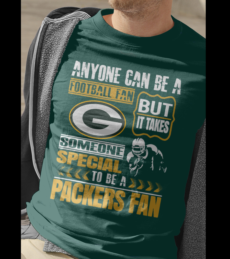 Anyone Can Be A Football Fan But It Takes Someone Special To Be A Packers Fan T-Shirt