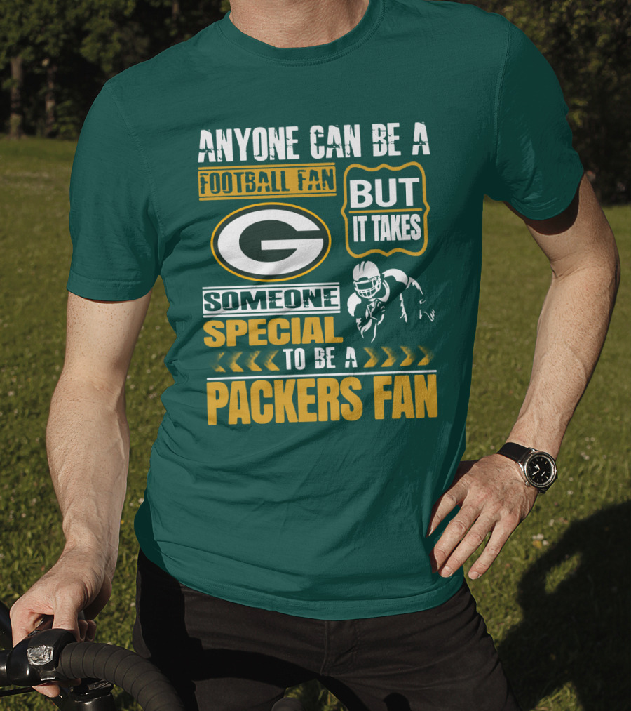 Anyone Can Be A Football Fan But It Takes Someone Special To Be A Packers Fan T-Shirt