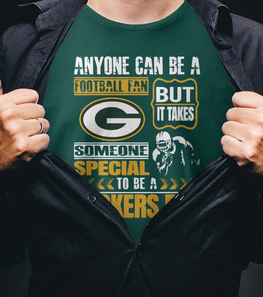 Anyone Can Be A Football Fan But It Takes Someone Special To Be A Packers Fan T-Shirt