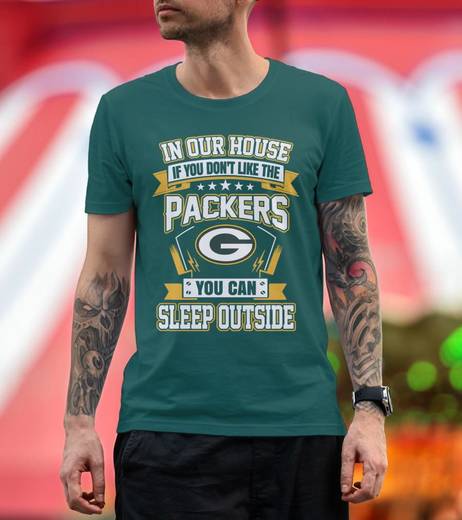 In Our House If You Don't Like The Packers You Can Sleep Outside T-Shirt