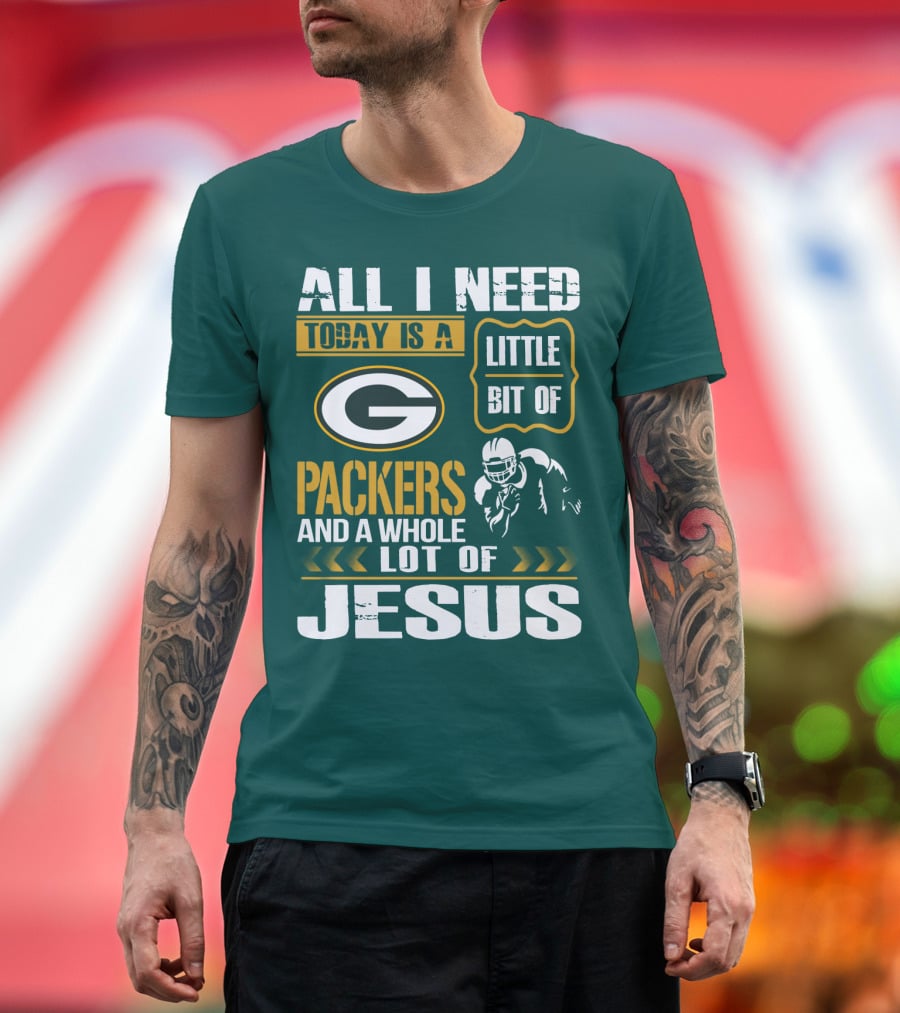 All I Need Today Is A Little Bit Of Packers And A Whole Lot Of Jesus T-Shirt