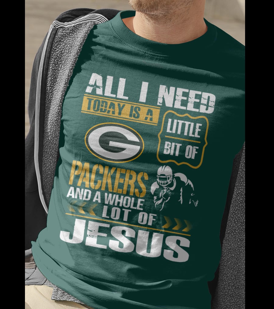 All I Need Today Is A Little Bit Of Packers And A Whole Lot Of Jesus T-Shirt