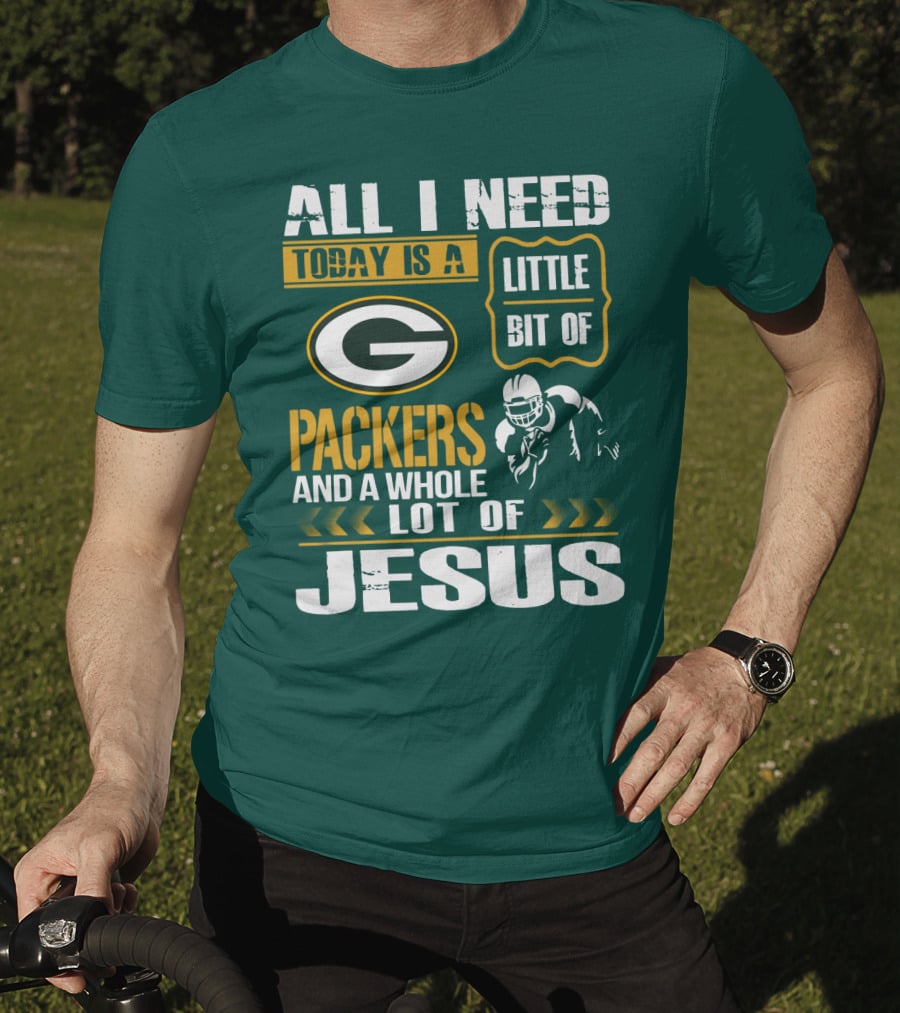 All I Need Today Is A Little Bit Of Packers And A Whole Lot Of Jesus T-Shirt
