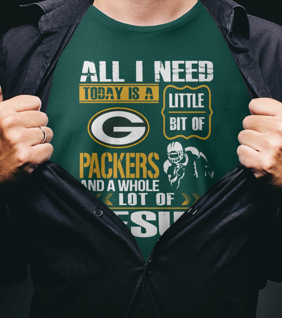 All I Need Today Is A Little Bit Of Packers And A Whole Lot Of Jesus T-Shirt