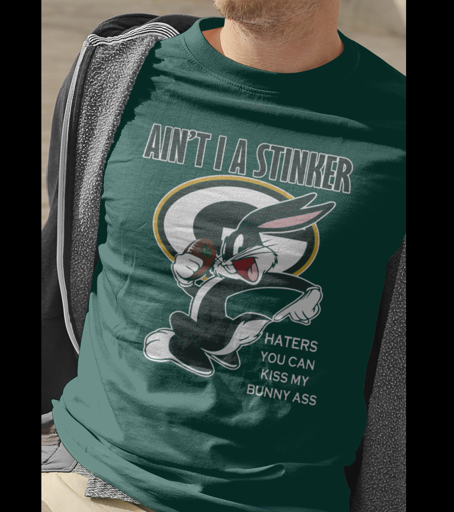 Ain't I A Stinker Haters You Can Kiss My Bunny Ass Green Bay Packers T-Shirt