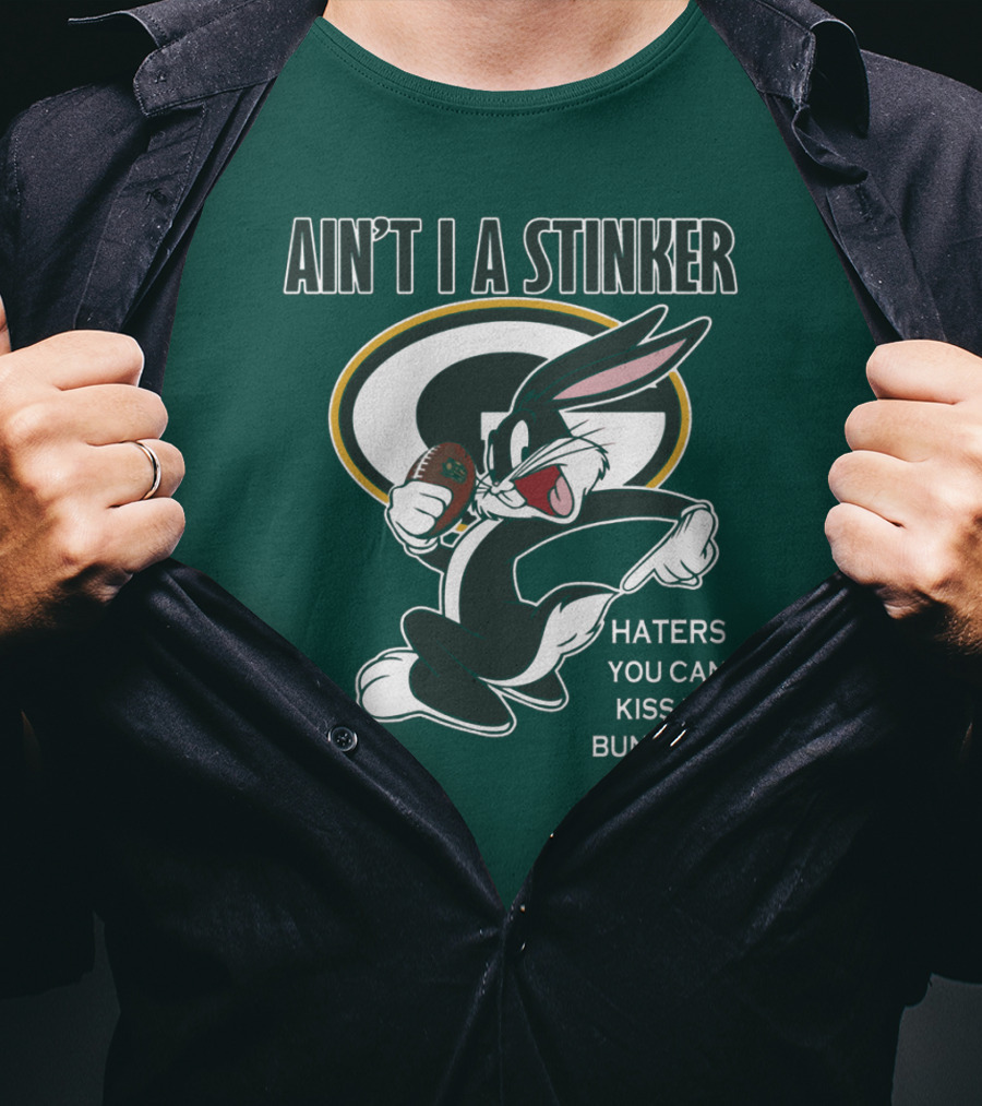 Ain't I A Stinker Haters You Can Kiss My Bunny Ass Green Bay Packers T-Shirt