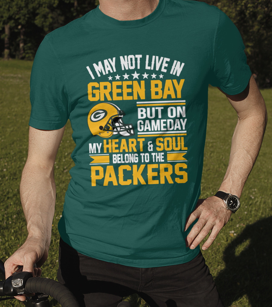 I May Not Live In Green Bay But On Gameday My Heart And Soul Belong To The Packers T-Shirt