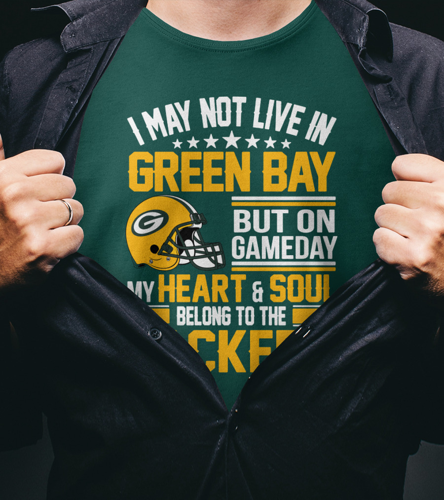 I May Not Live In Green Bay But On Gameday My Heart And Soul Belong To The Packers T-Shirt