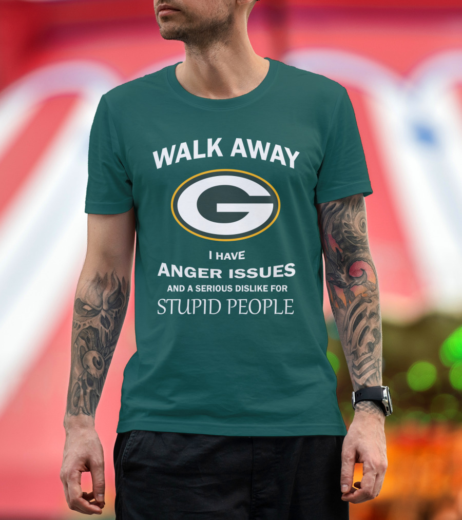 Walk Away Green Bay Packers I Have Anger Issues And A Serious Dislike For Stupid People T-Shirt