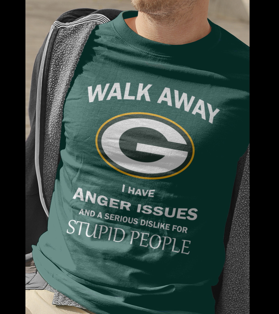 Walk Away Green Bay Packers I Have Anger Issues And A Serious Dislike For Stupid People T-Shirt