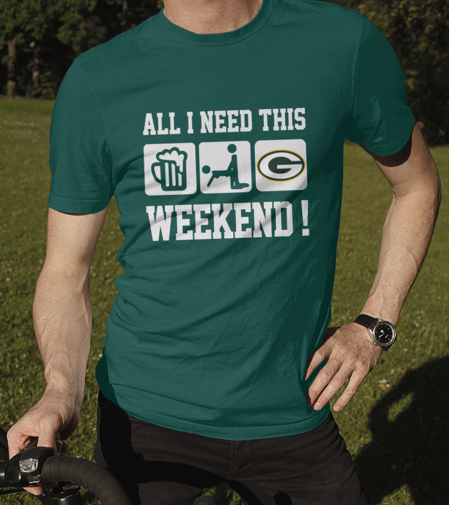 All I Need This Weekend Green Bay Packers T-Shirt