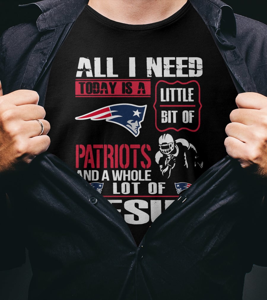 All I Need Today Is A Little Bit Of New England Patriots And A Whole Lot Of Jesus T-Shirt