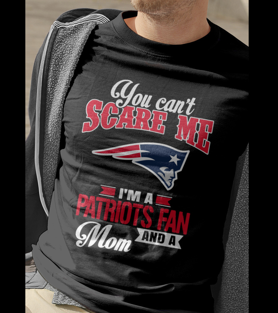 You Can't Scare Me I'm A Patriots Fan And A Mom T-Shirt