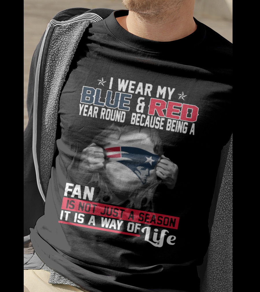 I Wear My Blue And Red Year Round Because Being A New England Patriots Fan Is Not Just A Season It Is A Way Of Life T-Shirt